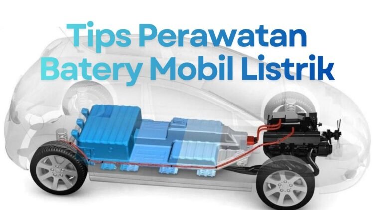 Cara Merawat Baterai Mobil Listrik agar Tetap Awet dan Optimal
